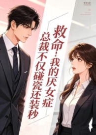 救命!我的厌女症总裁不仅碰瓷还装秒(1v1 调教高H)